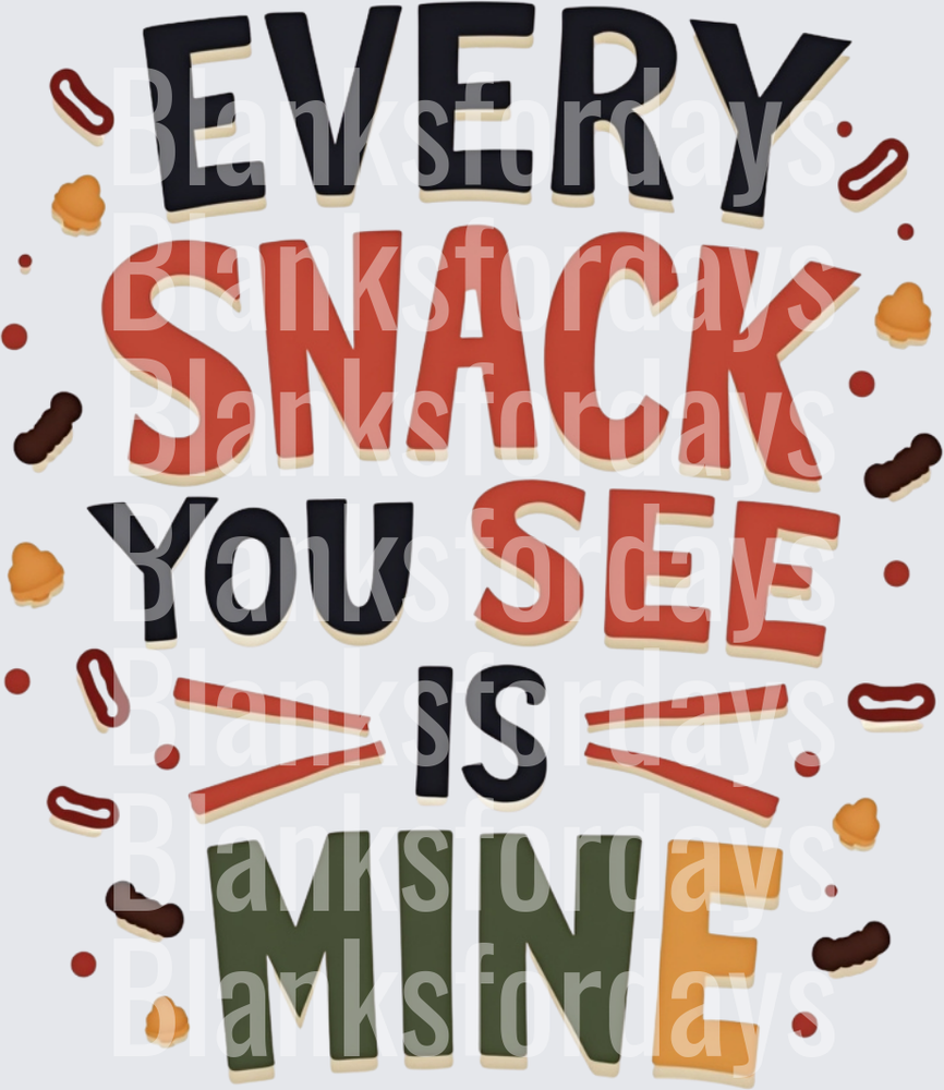Every Snack You See Is Mine Bold Colorful Typography (DTF)