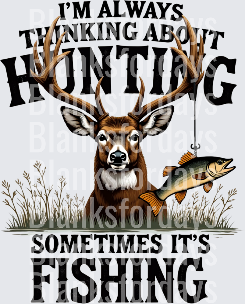 I'm Always Thinking About Hunting Sometimes Fishing Buck and Fish Design (DTF)