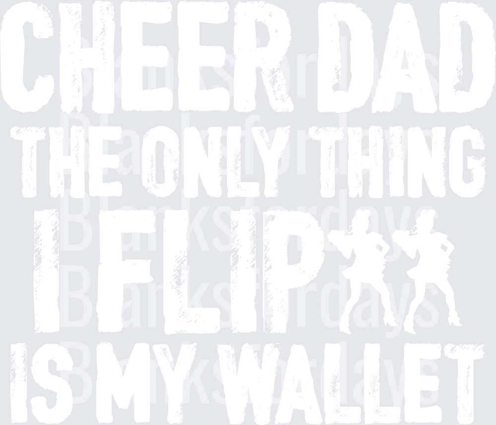 Cheer Dad The Only Thing I Flip Is My Wallet Cheerleading (DTF)