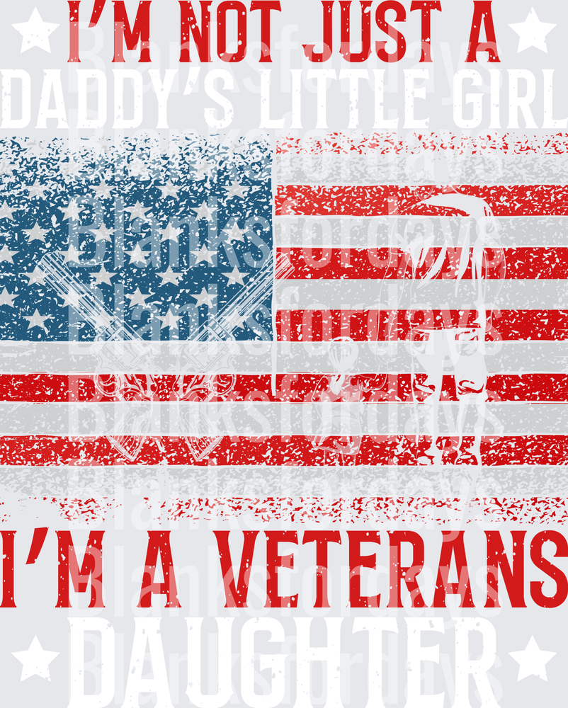 I'm Not Just A Daddy's Little Girl I'm A Veterans Daughter Distressed American Flag (DTF)