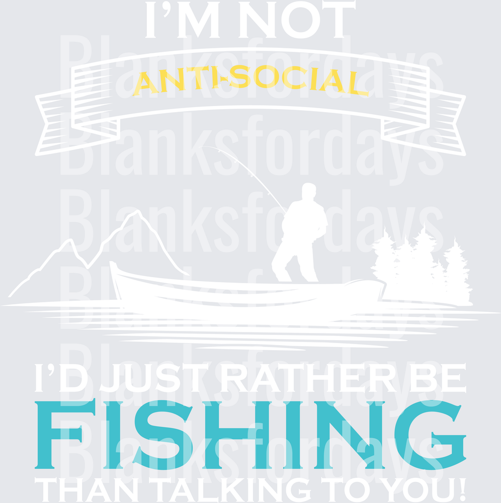 I'm Not Anti-Social I'd Rather Be Fishing Funny Fisherman (DTF)