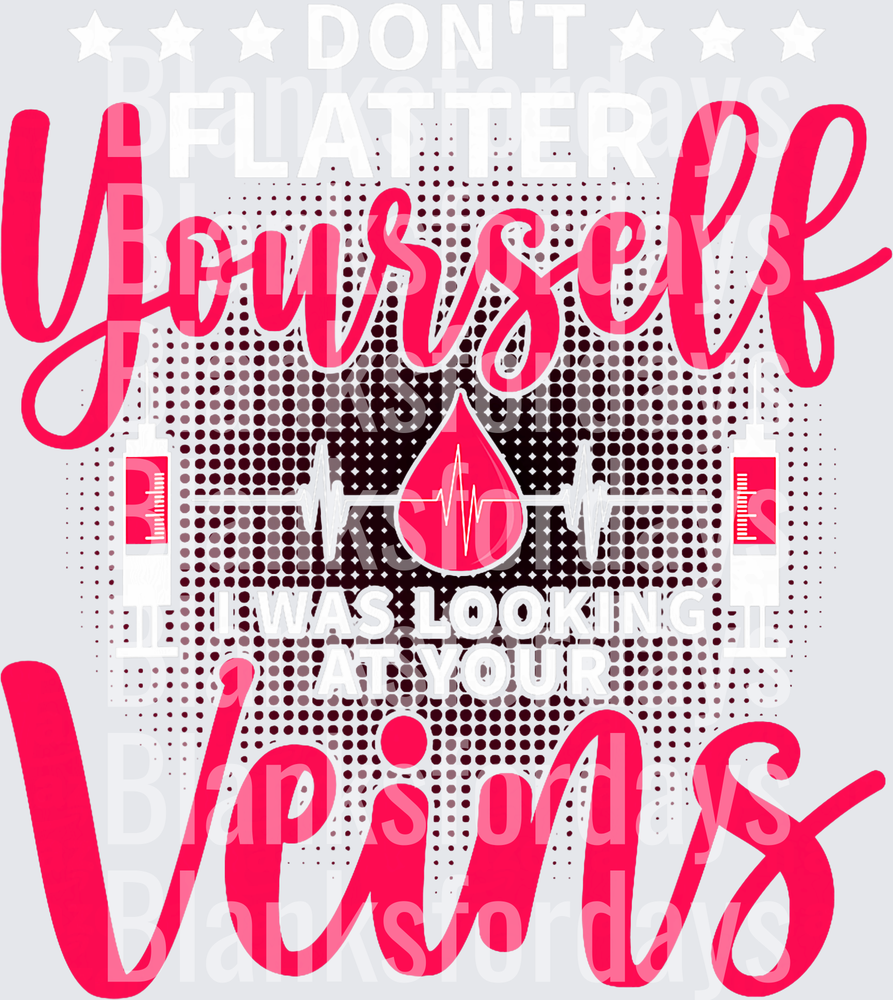 Don't Flatter Yourself I Was Looking At Your Veins Nurse (DTF)