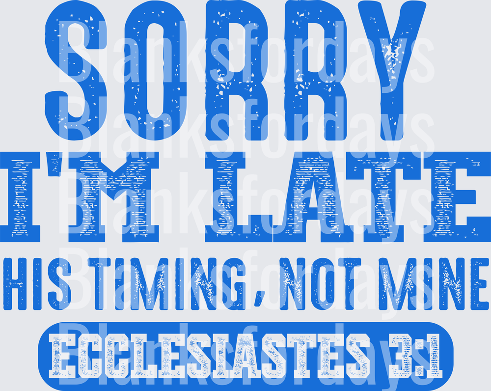 Sorry I'm Late His Timing Not Mine Ecclesiastes 3:1 (DTF)