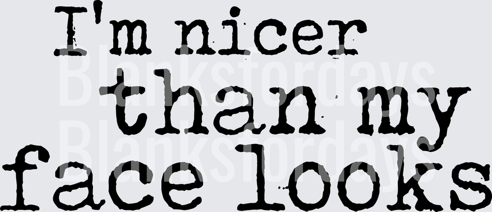 I'm Nicer Than My Face Looks Typewriter Font Quote (DTF)