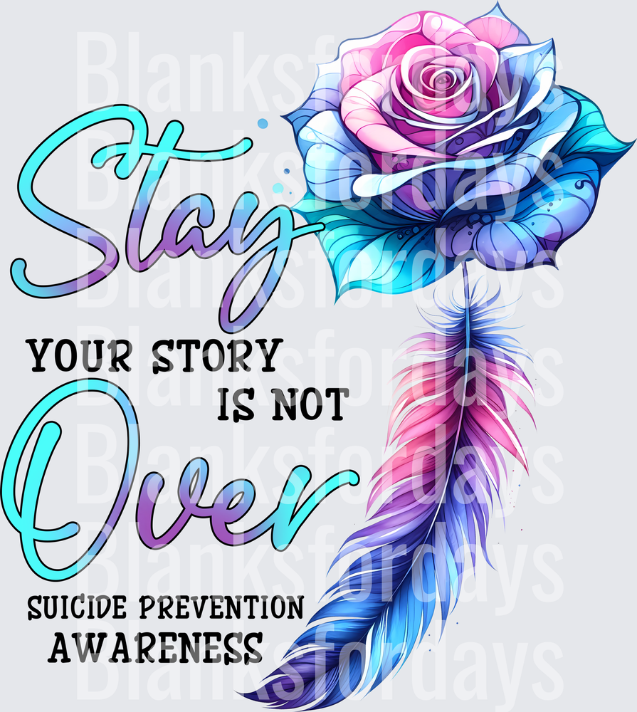 Stay Your Story Is Not Over Suicide Prevention Awareness Rose Feather (DTF)