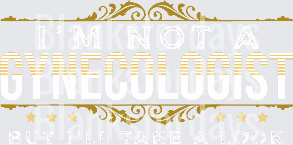 I'm Not A Gynecologist But I'll Take A Look Gold Ornate (DTF)