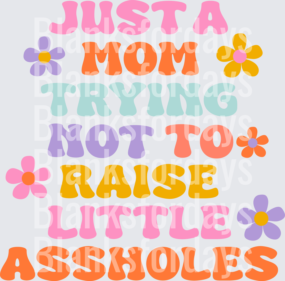 Just A Mom Trying Not To Raise Little Assholes Floral (DTF)