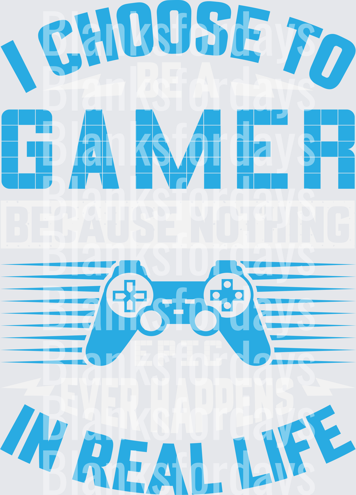 I Choose To Gamer Because Nothing Ever Happens In Real Life (DTF)