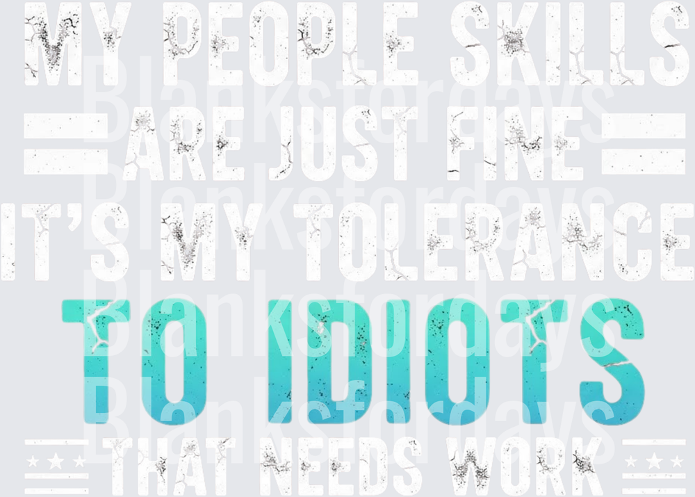 My People Skills Are Fine It's My Tolerance To Idiots Distressed Text (DTF)