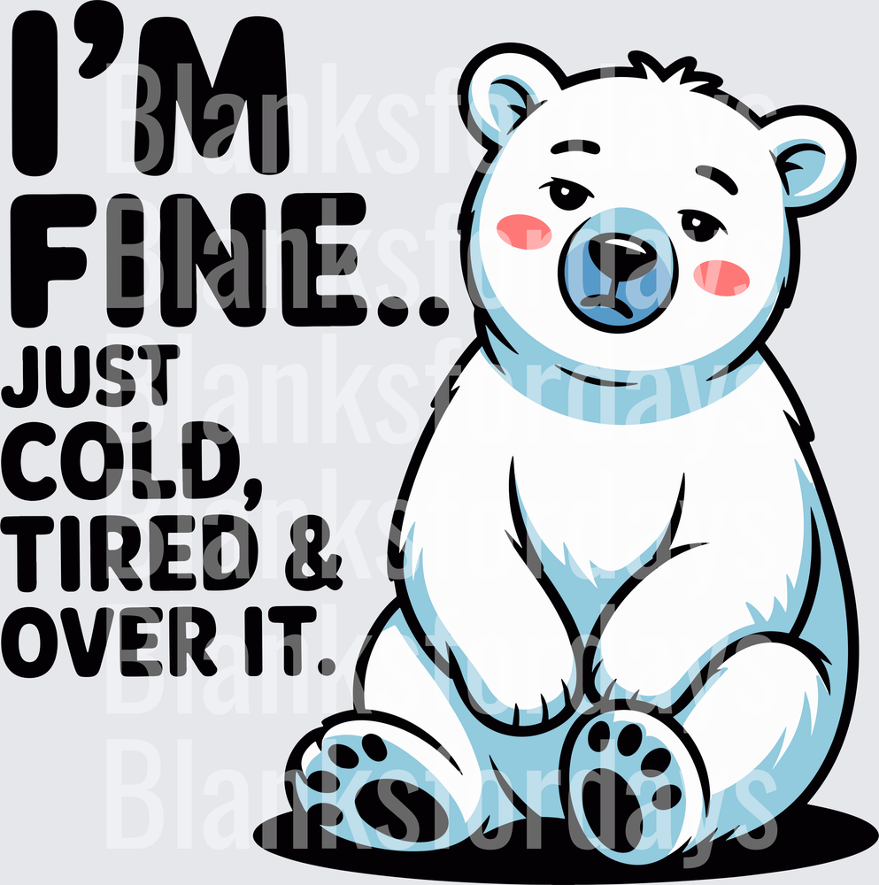 Cute Polar Bear I'm Fine Just Cold Tired & Over It (DTF)