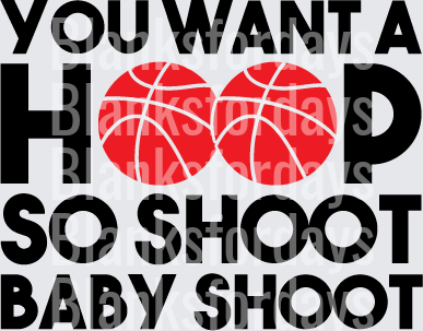 You Want A Hoop So Shoot Baby Shoot Basketball (DTF)