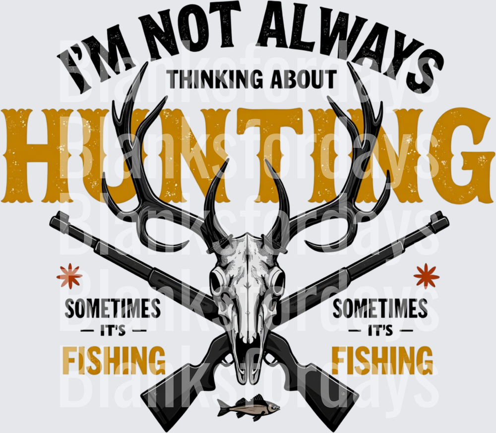 I'm Not Always Thinking About Hunting Sometimes Fishing Deer Skull Crossed Rifles (DTF)
