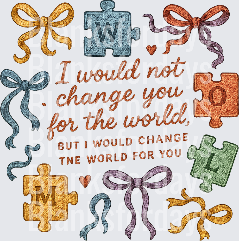 I Would Not Change You For The World Autism Awareness Puzzle Pieces Bows (DTF)