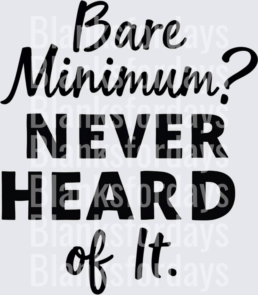 Bare Minimum? Never Heard of It Bold Typography Design (DTF)