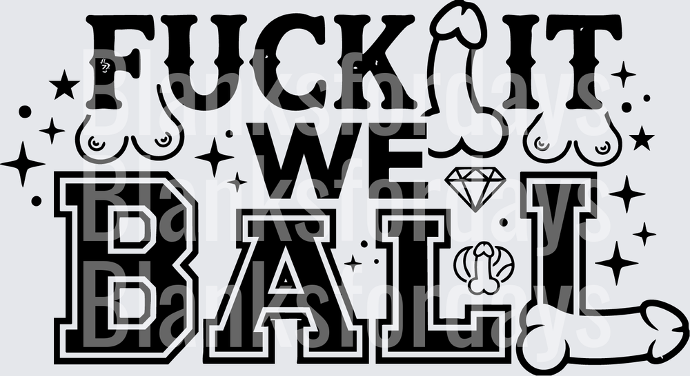 Fuck It We Ball Adult Humor Naughty Graphic Design (DTF)