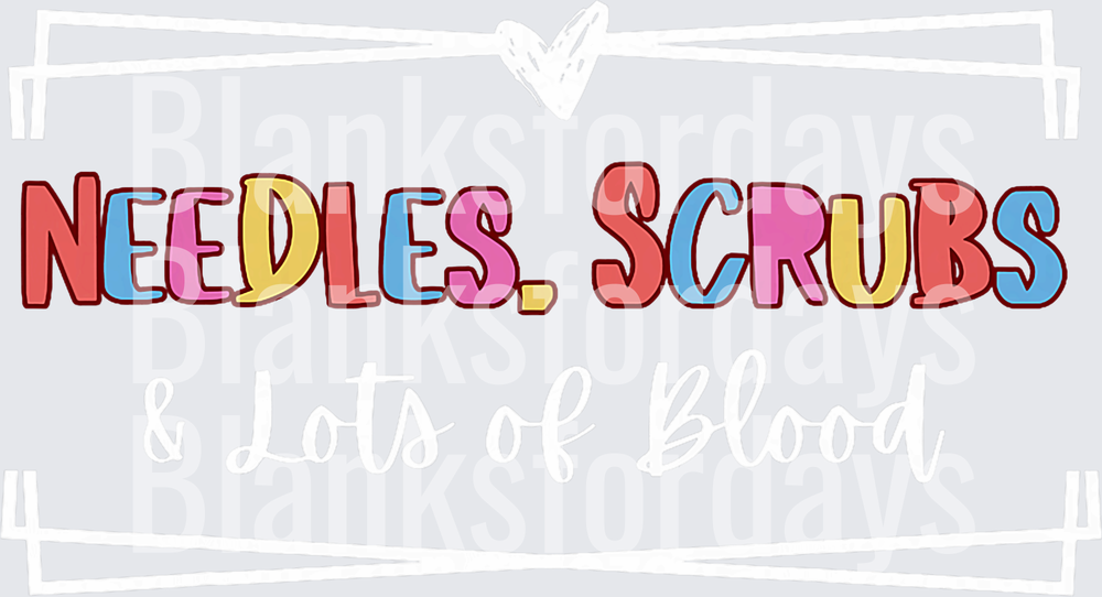 Needles Scrubs & Lots of Blood Nurse Quote (DTF)