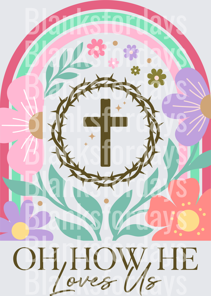Oh How He Loves Us Easter Cross Crown of Thorns Floral Rainbow (DTF)
