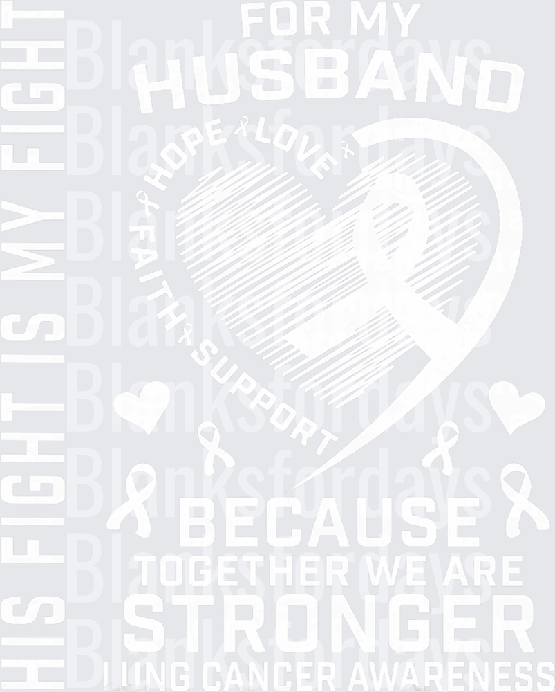 His Fight Is My Fight For My Husband Lung Cancer Awareness (DTF)