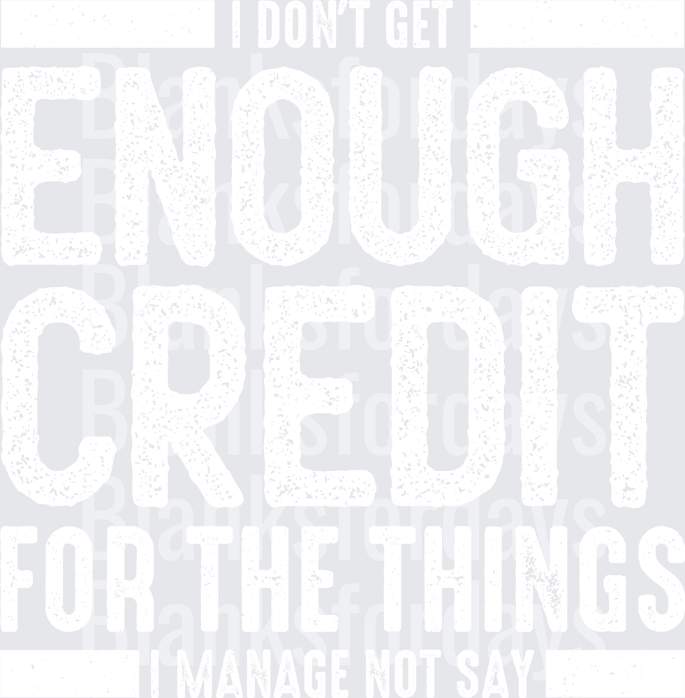 I Don't Get Enough Credit For Things I Manage Not Say (DTF)