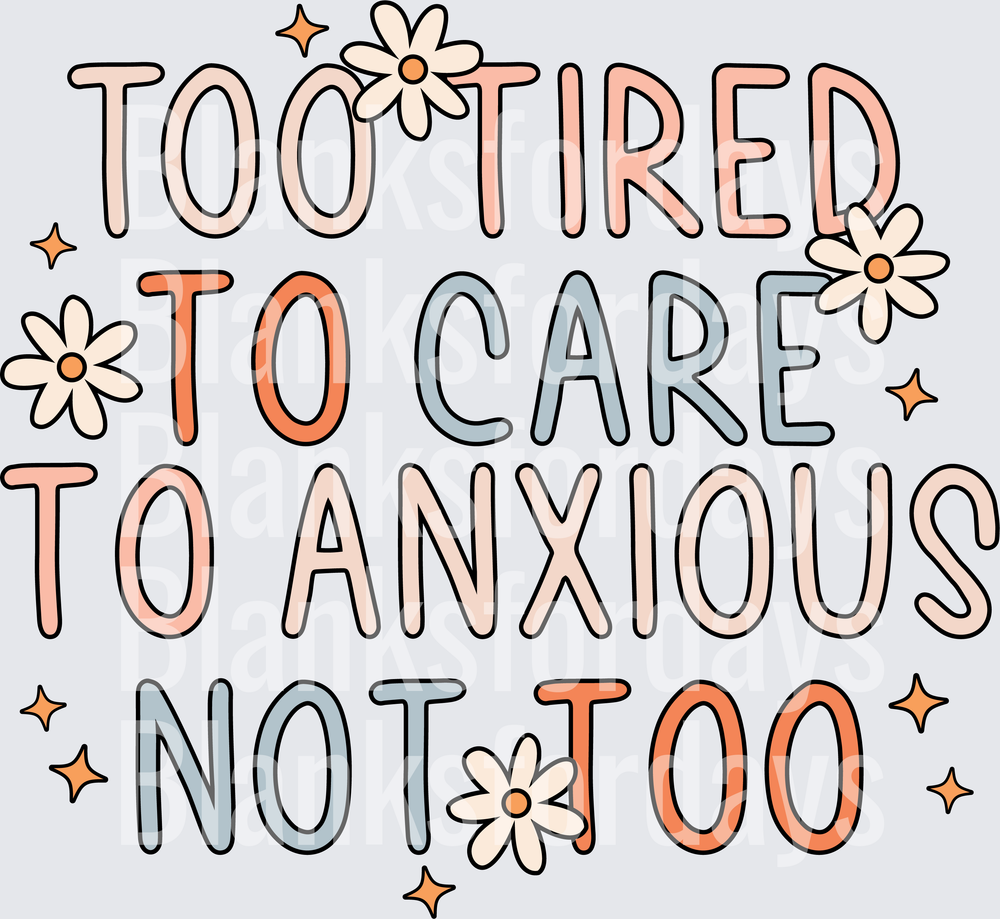 Too Tired To Care Too Anxious Not To Retro Floral Quote (DTF)