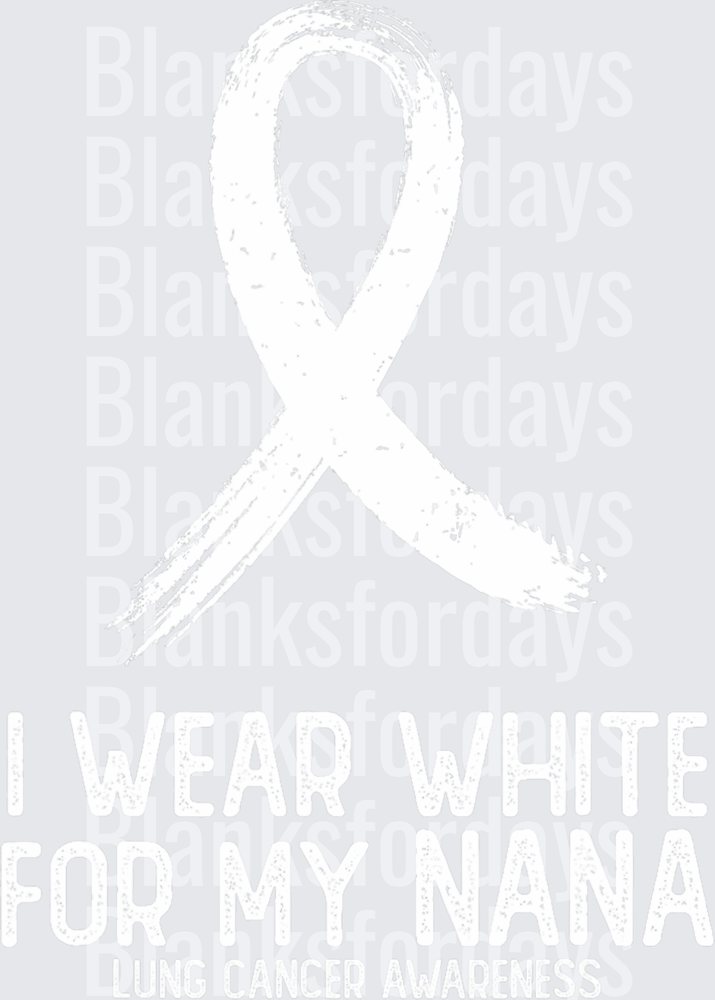 I Wear White For My Nana Lung Cancer Awareness Ribbon (DTF)