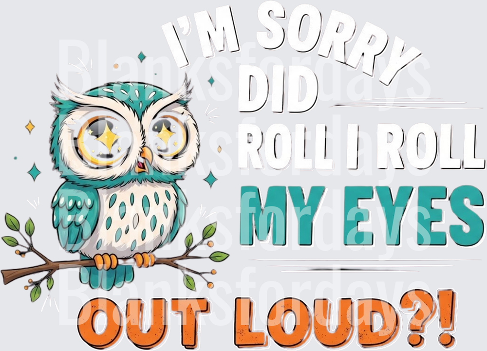 Sassy Teal Owl I'm Sorry Did I Roll My Eyes Out Loud (DTF)