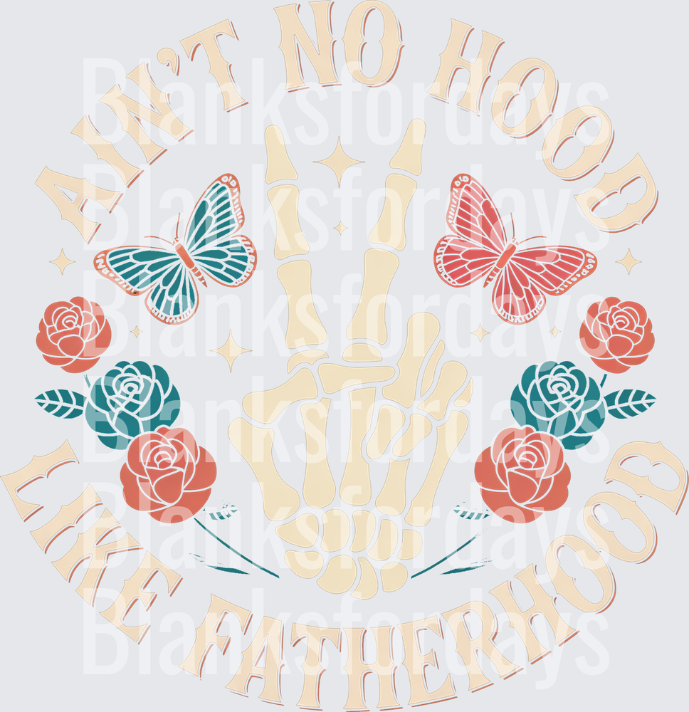 Ain't No Hood Like Fatherhood Skeleton Hand Roses Butterflies (DTF)