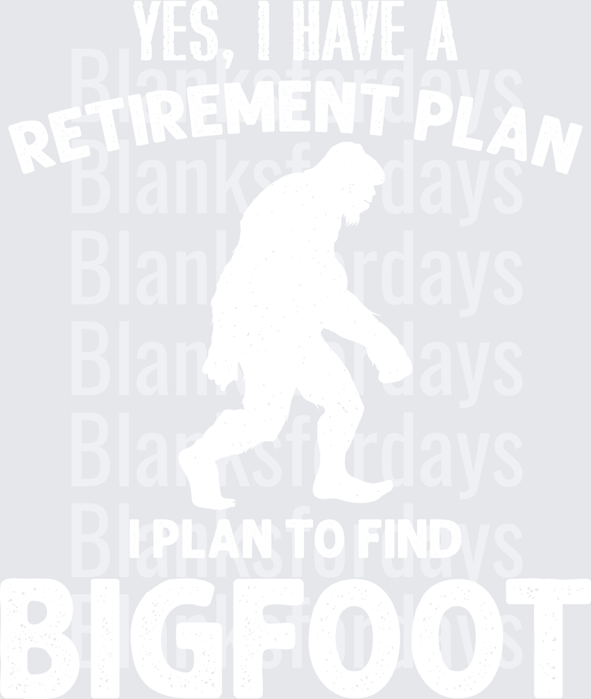Yes I Have A Retirement Plan I Plan To Find Bigfoot Sasquatch Silhouette (DTF)