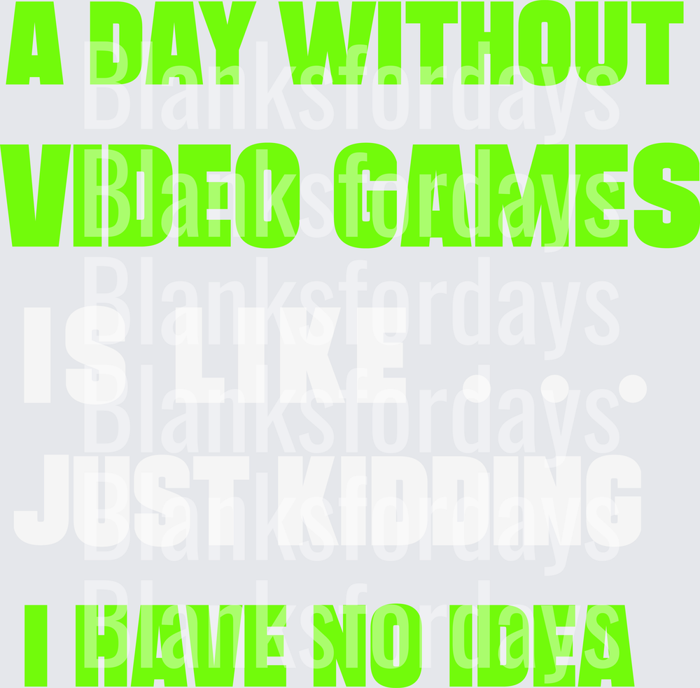 A Day Without Video Games Just Kidding I Have No Idea (DTF)