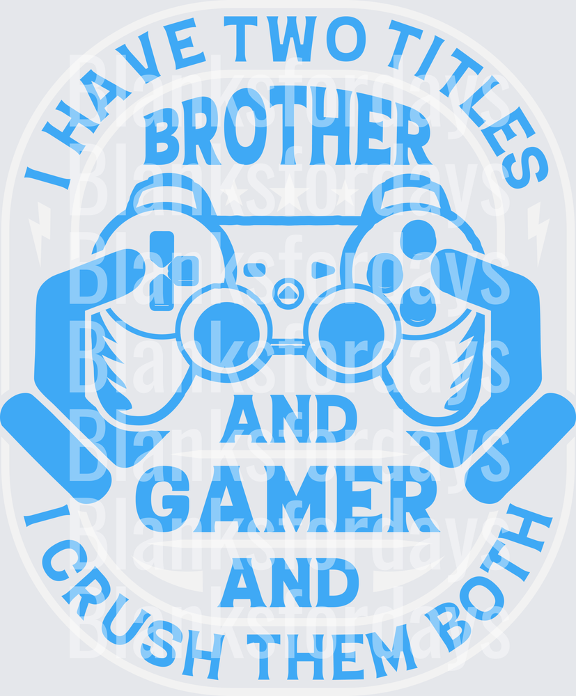 I Have Two Titles Brother And Gamer I Crush Them Both (DTF)