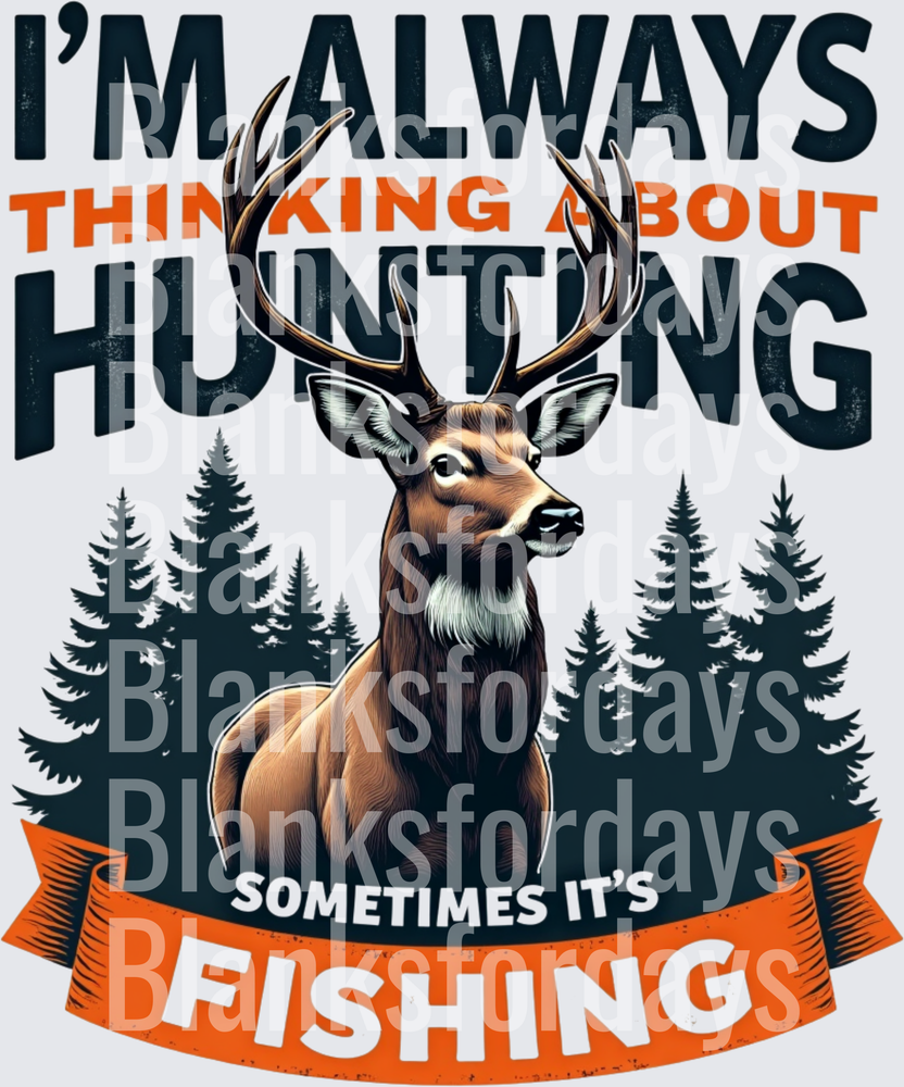 I'm Always Thinking About Hunting Sometimes Fishing Buck (DTF)
