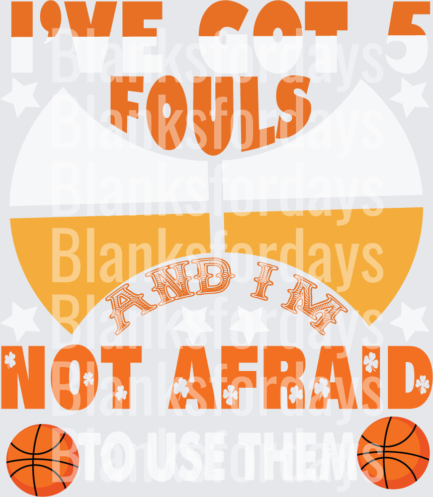 I've Got 5 Fouls And I'm Not Afraid To Use Them Basketball (DTF)