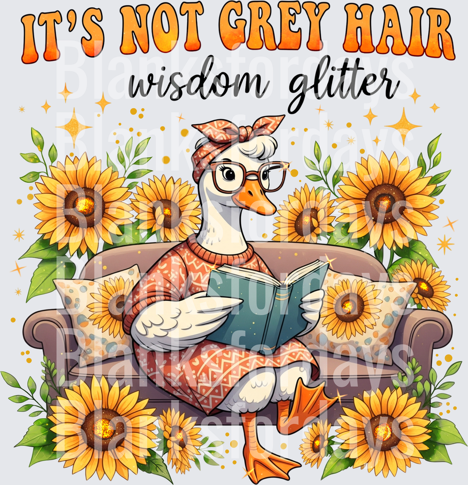 It's Not Grey Hair Wisdom Glitter Sassy Goose Sunflowers (DTF)
