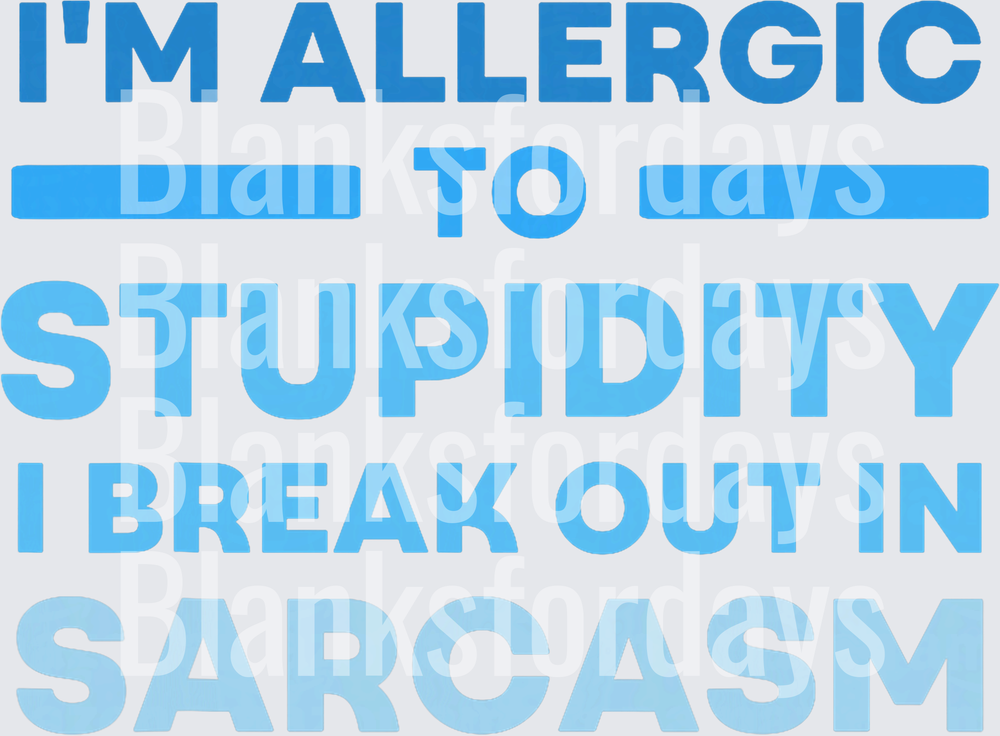 I'm Allergic To Stupidity I Break Out In Sarcasm Bold Blue Typography (DTF)