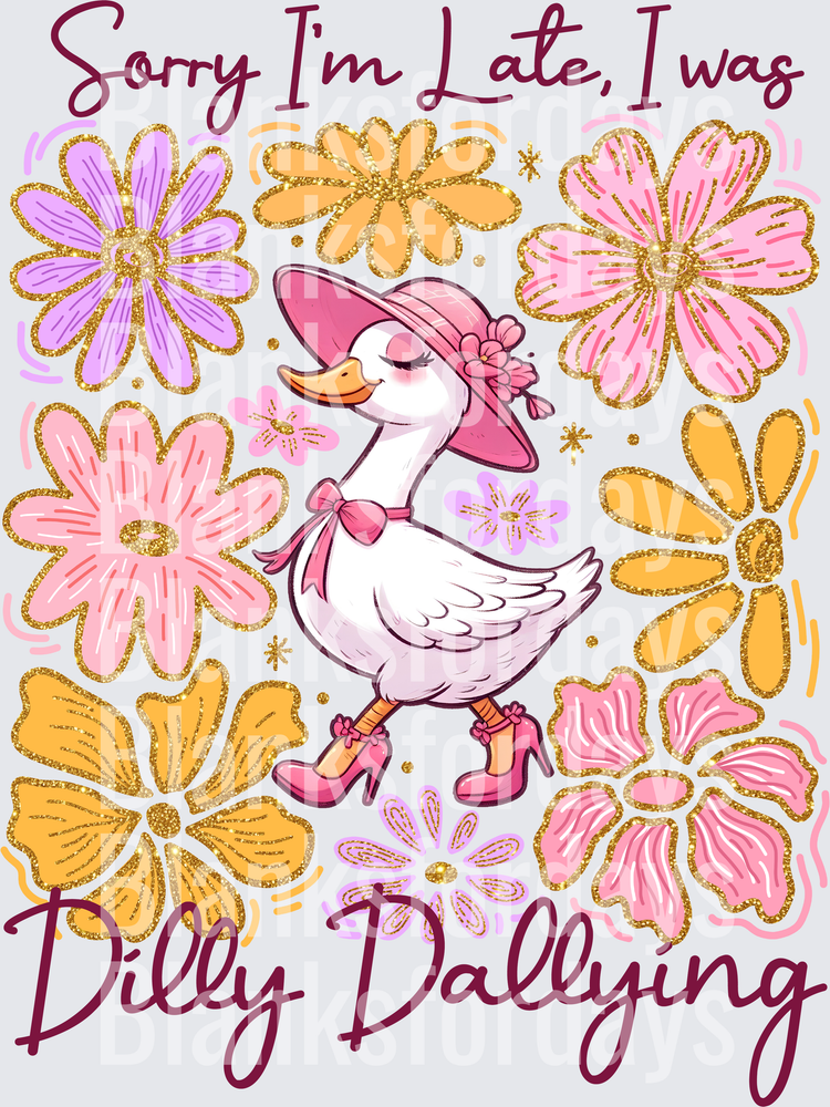 Sorry I'm Late I Was Dilly Dallying Fancy Duck Floral (DTF)