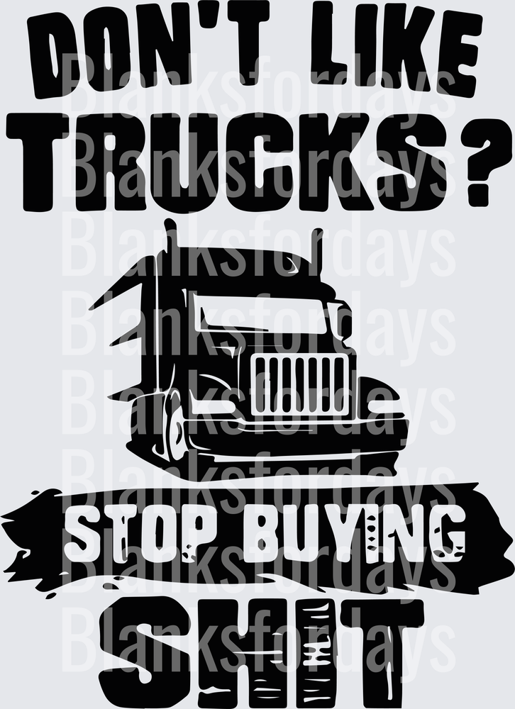 Don't Like Trucks Stop Buying Shit Semi Truck Humor (DTF)