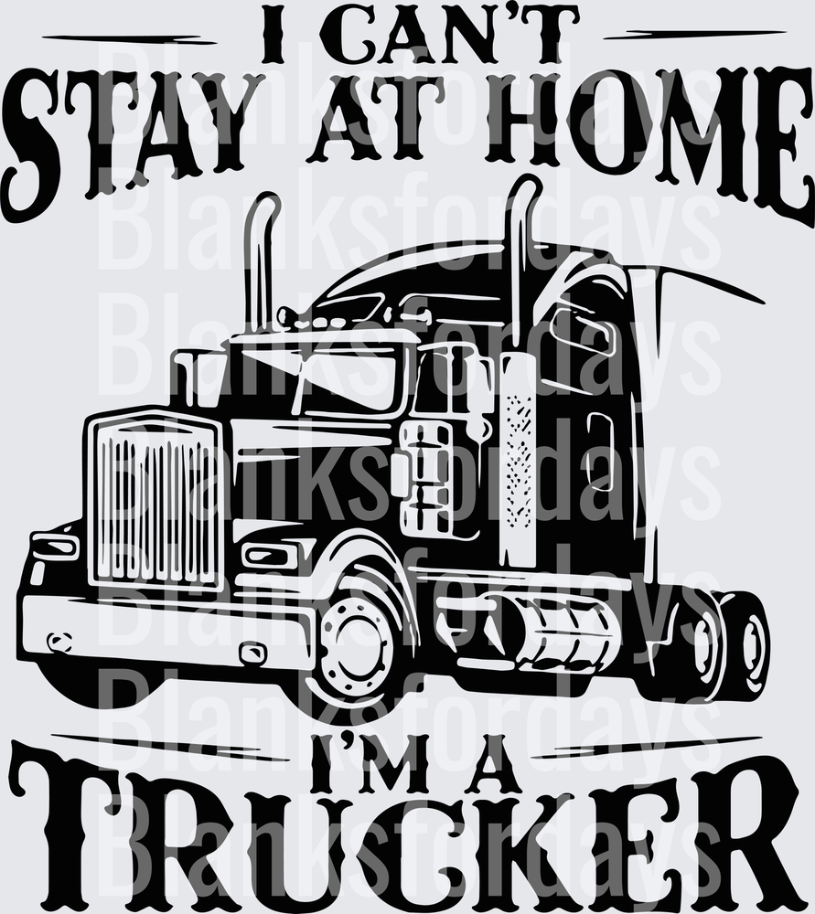 I Can't Stay At Home I'm A Trucker Semi Truck Design (DTF)