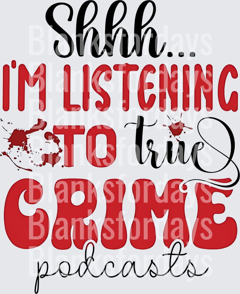 Shhh I'm Listening To True Crime Podcasts Blood Splatter (DTF)