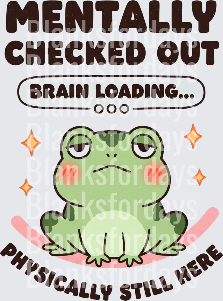 Mentally Checked Out Brain Loading Physically Still Here Frog (DTF)