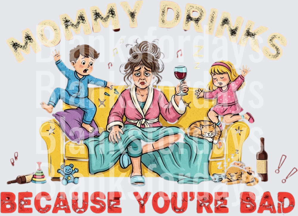 Mommy Drinks Because You're Bad Exhausted Mom Wine Kids (DTF)