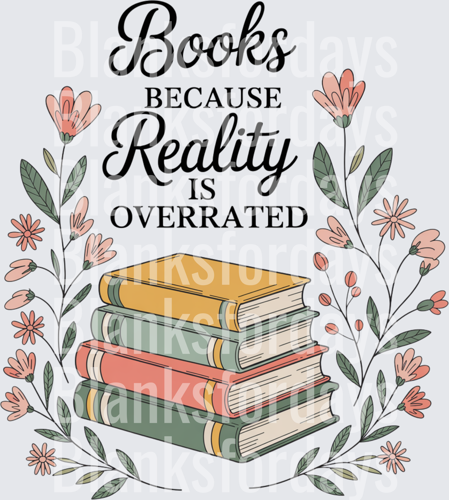 Books Because Reality Is Overrated Floral Stack (DTF)
