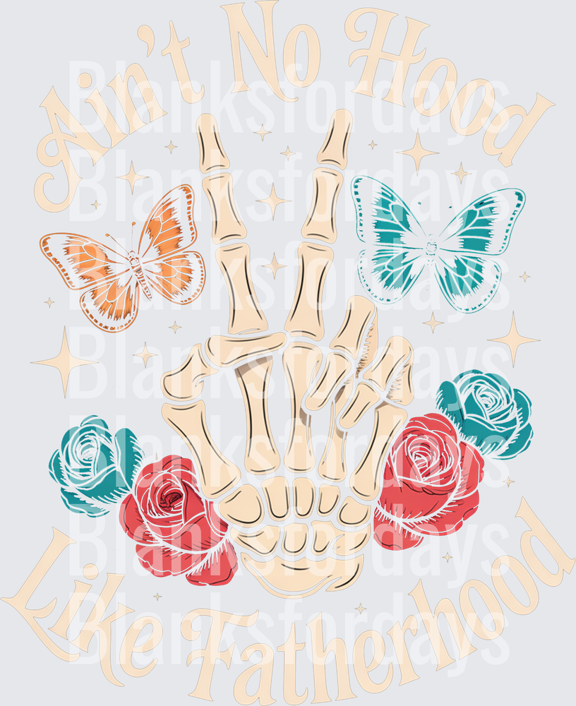 Ain't No Hood Like Fatherhood Skeleton Hand Roses Butterflies (DTF)