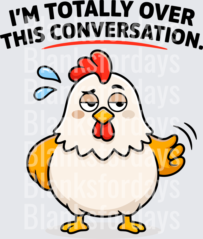 I'm Totally Over This Conversation Sassy Chicken (DTF)