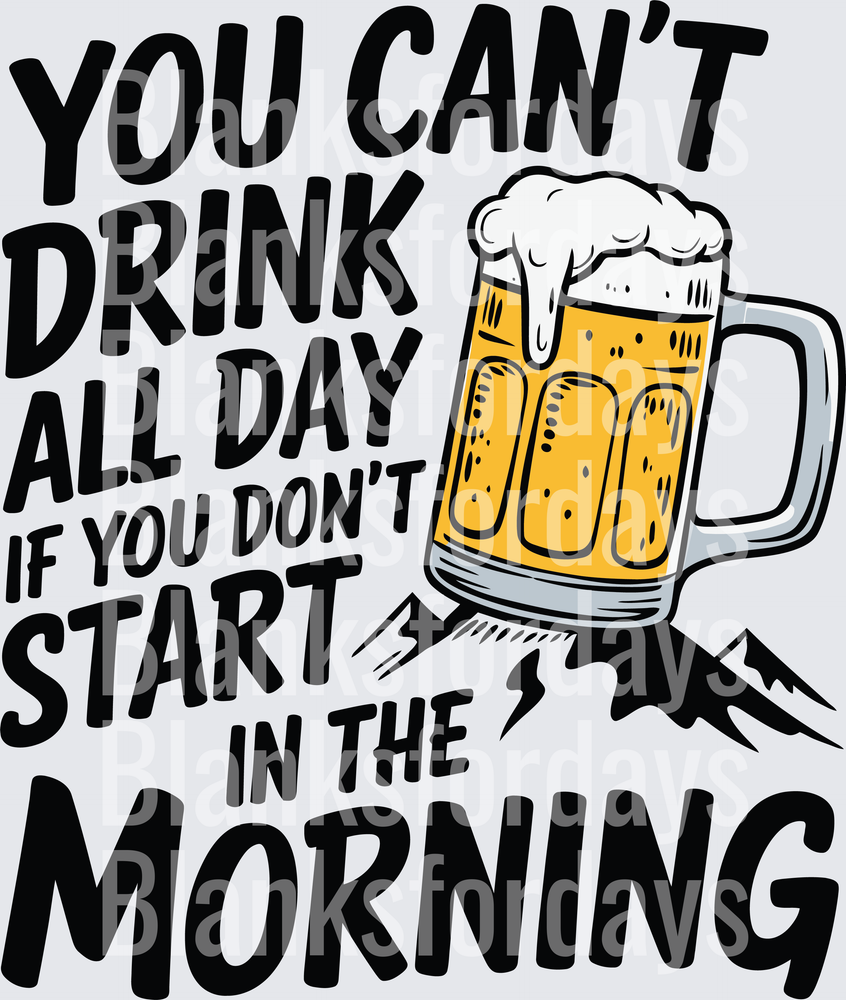 You Can't Drink All Day If You Don't Start In The Morning Beer Mug (DTF)
