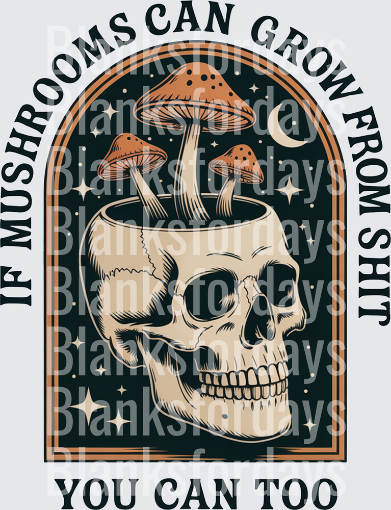 If Mushrooms Can Grow From Shit You Can Too Skull (DTF)
