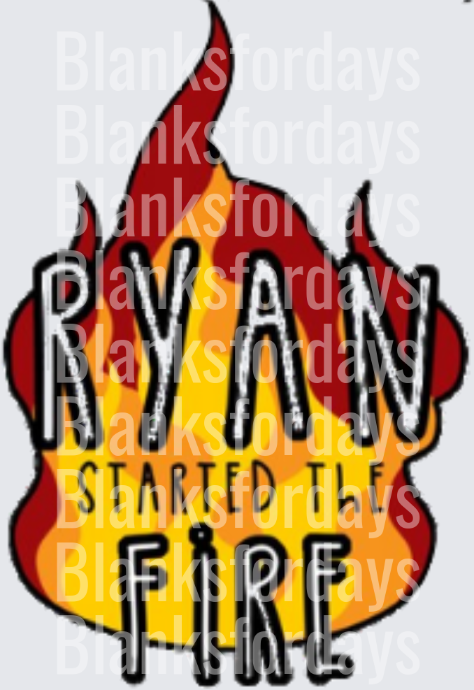 Ryan Started The Fire Bold Flame Graphic (DTF)
