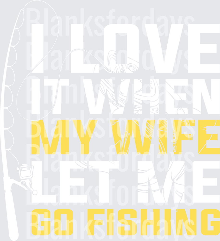 I Love It When My Wife Lets Me Go Fishing Humor Design (DTF)