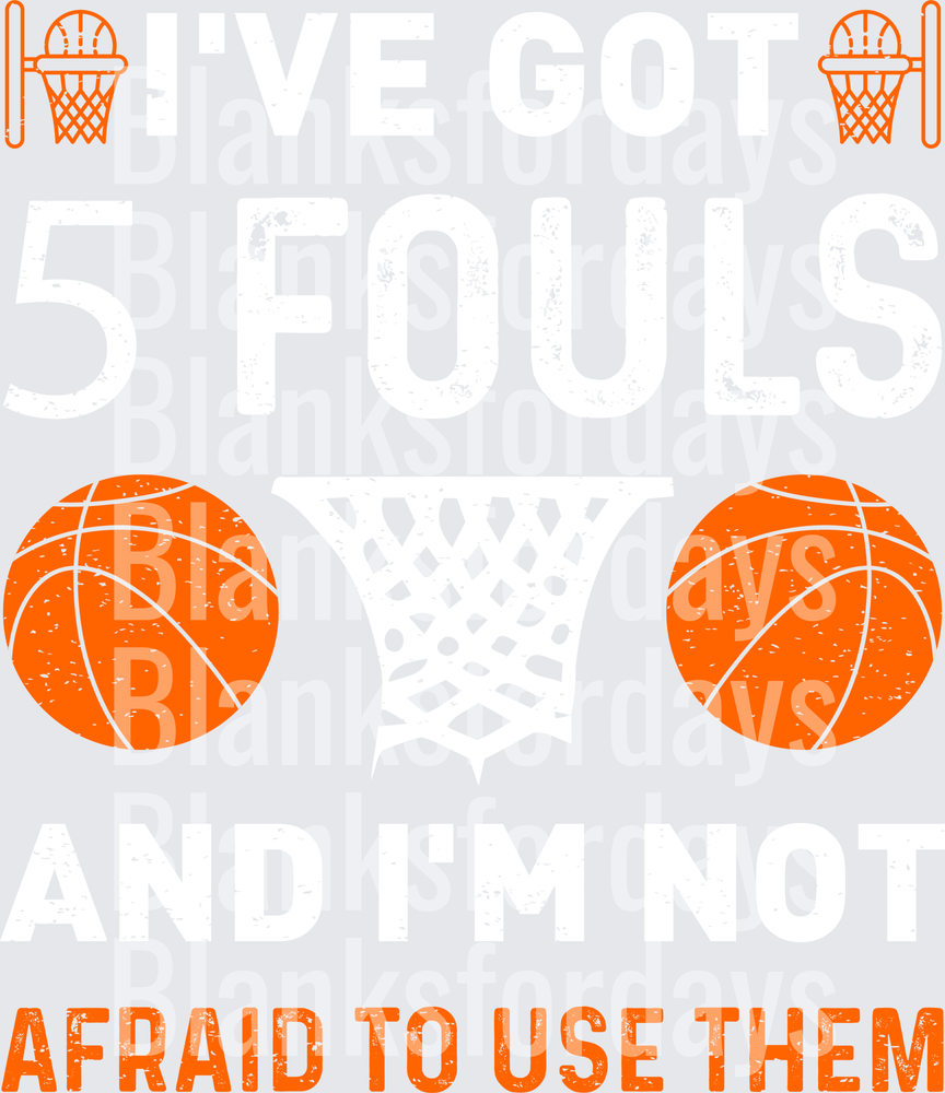 I've Got 5 Fouls And I'm Not Afraid To Use Them Basketball (DTF)