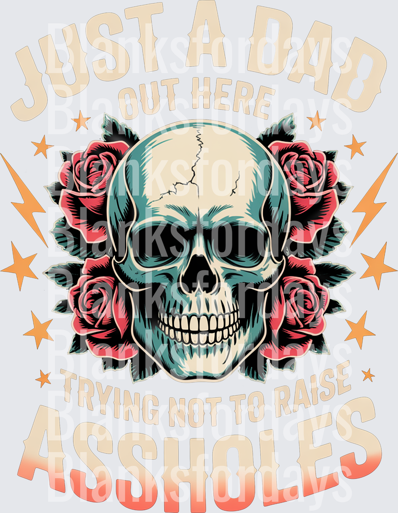 Just A Dad Out Here Trying Not To Raise Assholes Skull Roses (DTF)