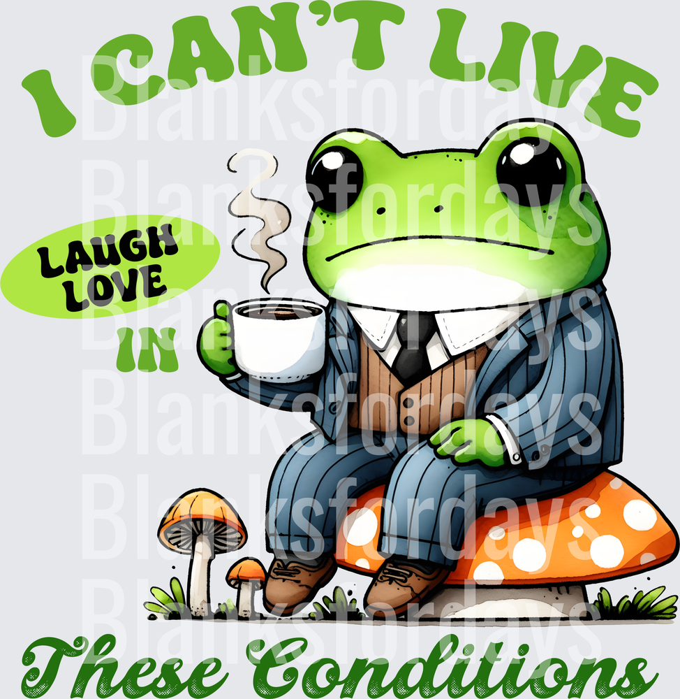 I Can't Live Laugh Love In These Conditions Frog Coffee Mushroom (DTF)